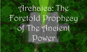 Descarca Archaica: The Foretold Prophecy of the Ancient Power pentru Minecraft 1.8