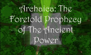 Descarca Archaica: The Foretold Prophecy of the Ancient Power pentru Minecraft 1.8